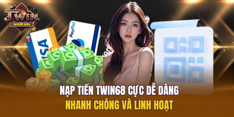 Nạp tiền Twin68 cực dễ dàng, nhanh chóng và linh hoạt