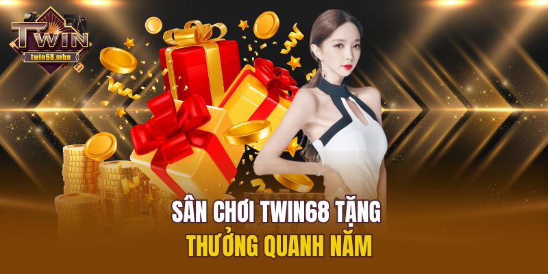 Sân chơi Twin68 tặng thưởng quanh năm