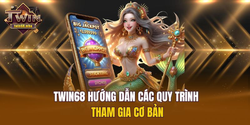 Twin68 hướng dẫn các quy trình tham gia cơ bản