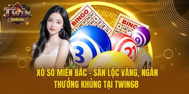 Xổ Số Miền Bắc - Săn Lộc Vàng, Ngàn Thưởng Khủng Tại Twin68